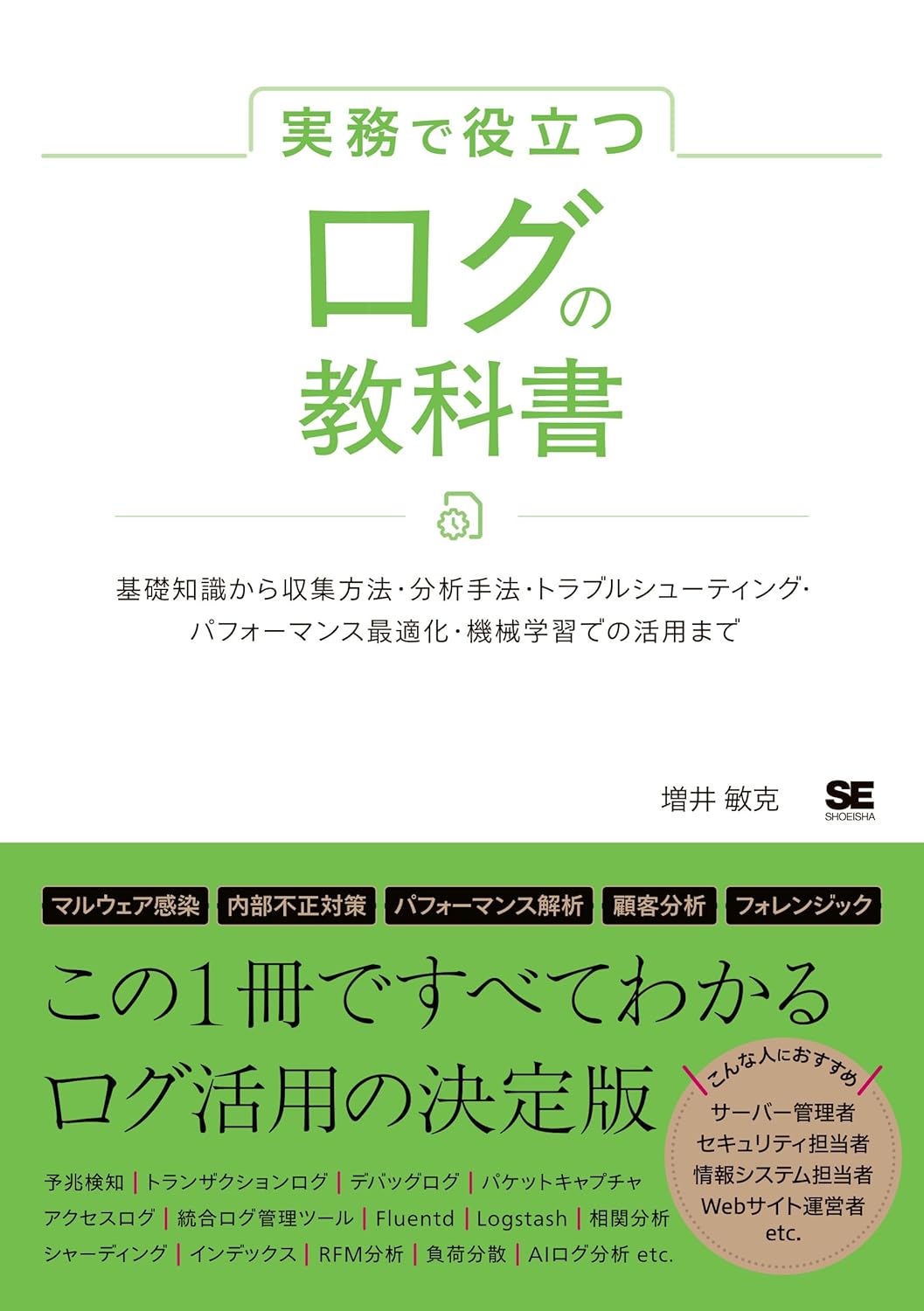 実務で役立つ ログの教科書 基礎知識から収集方法・分析手法・トラブルシューティング・パフォーマンス最適化・機械学習での活用まで