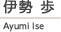 伊勢歩 Ayumi Ise